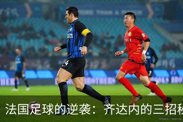 法国足球的逆袭：齐达内的三招秘笈让红魔跌落神坛！